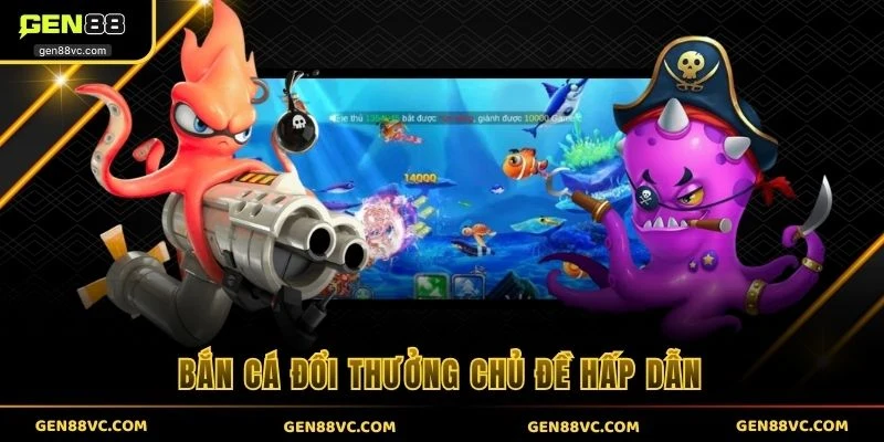 Bắn cá đổi thưởng chủ đề hấp dẫn