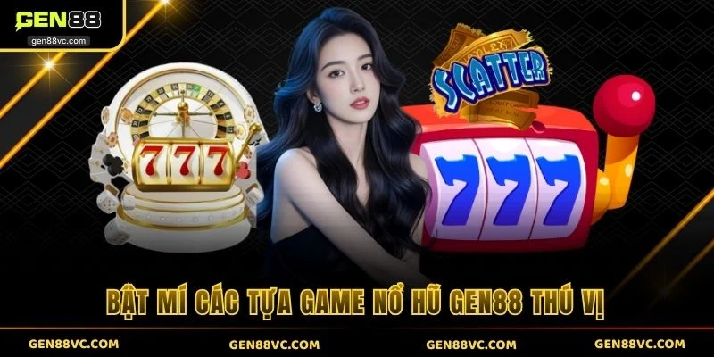 Bật mí các tựa game Nổ Hũ GEN88 thú vị
