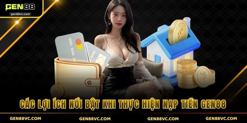 Các lợi ích nổi bật khi thực hiện nạp tiền GEN88