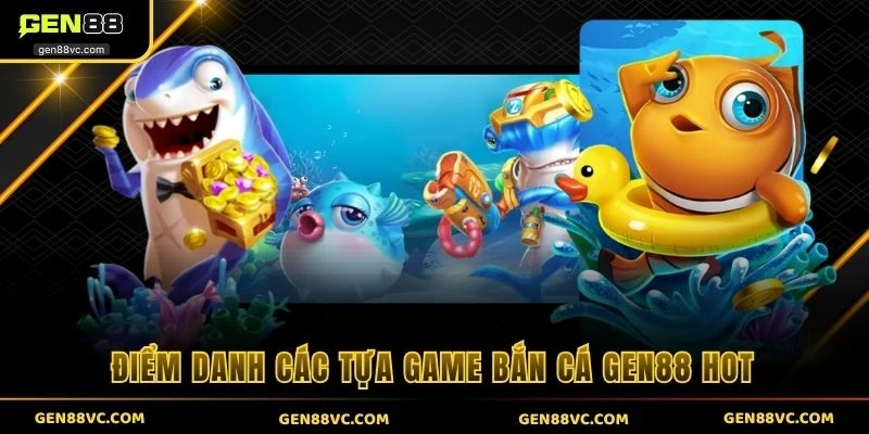 Điểm danh các tựa game bắn cá GEN88 hot