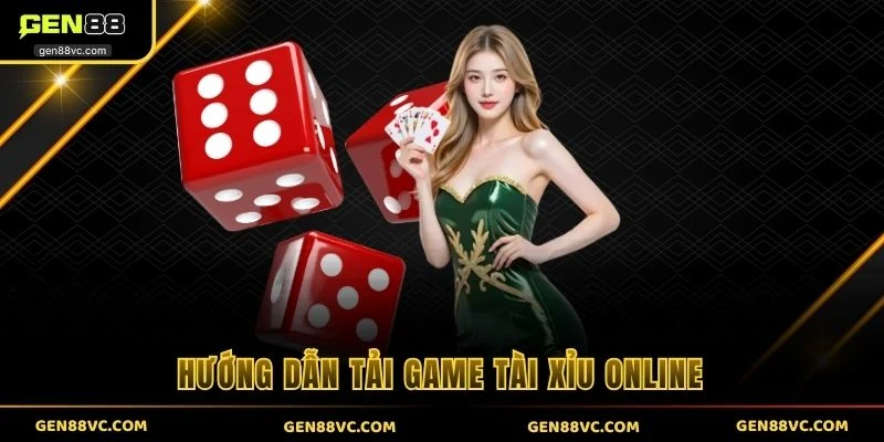 Hướng dẫn tải game tài xỉu online từ GEN88