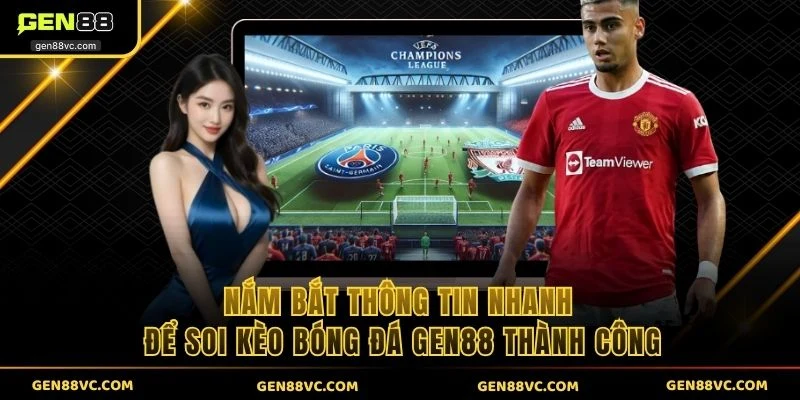 Nắm bắt thông tin nhanh để soi kèo bóng đá Gen88 thành công