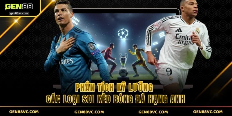Phân tích kỹ lưỡng các loại soi kèo bóng đá hạng anh
